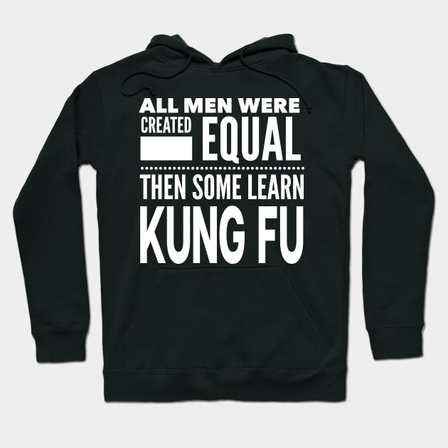 ALL MEN WERE CREATED EQUAL THEN SOME LEARN KUNG FU Chinese Boxing Martial Arts Man Statement Gift Hoodie by ArtsyMod